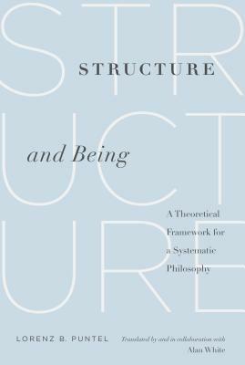 Structure and Being: A Theoretical Framework for a Systematic Philosophy by Lorenz B. Puntel