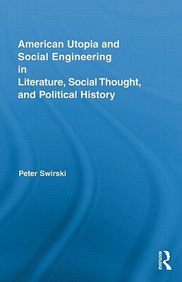 American Utopia and Social Engineering in Literature, Social Thought, and Political History by Peter Swirski