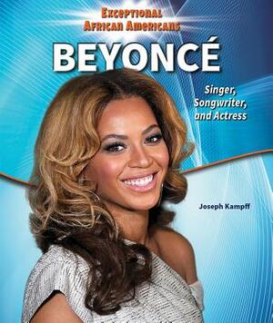 Beyonce: Singer, Songwriter, and Actress by Joseph Kampff