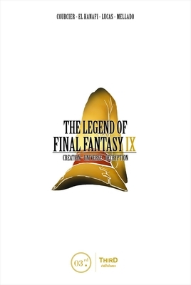 The Legend of Final Fantasy IX: Creation - Universe - Decryption by Mehdi El Kanafi, Nicolas Courcier, Raphael Lucas