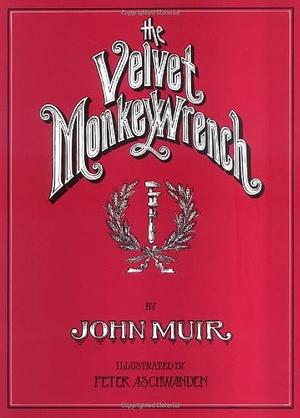 The Velvet Monkey Wrench by Peter Aschwanden, John Muir, John Muir