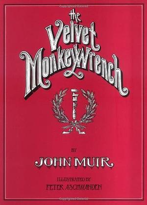 The Velvet Monkey Wrench by John Muir, John Muir, Peter Aschwanden