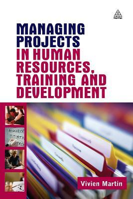 Managing Projects in Human Resources, Training and Development by Vivien Martin