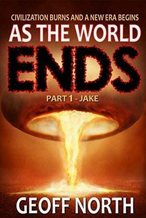 As the World Ends: Part 1 - Jake by Geoff North