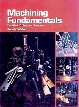 Machining Fundamentals: From Basic to Advanced Techniques by John R. Walker