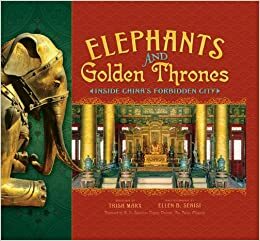 Elephants and Golden Thrones: Inside China's Forbidden City by Xiong Lei, Trish Marx, Li Ji, Ellen B. Senisi