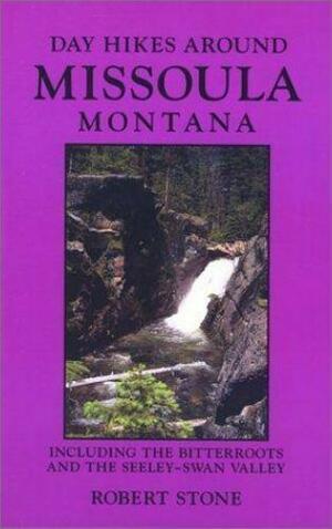 Day Hikes Around Missoula, Montana by Robert Stone
