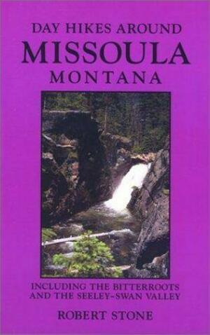 Day Hikes Around Missoula, Montana by Robert Stone