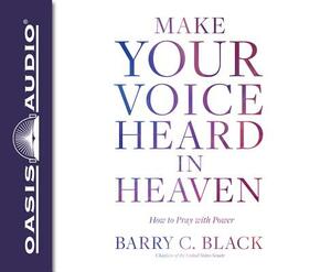 Make Your Voice Heard in Heaven (Library Edition): How to Pray with Power by Barry C. Black