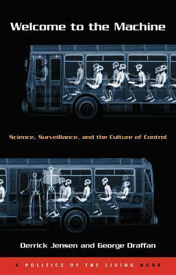 Welcome to the Machine: Science, Surveillance, and the Culture of Control by Derrick Jensen, George Draffan