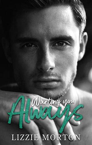 Wanting You Always by Lizzie Morton
