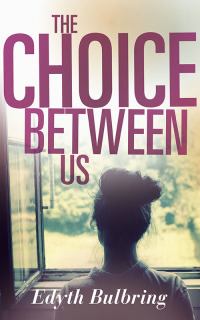 The Choice Between Us by Edyth Bulbring