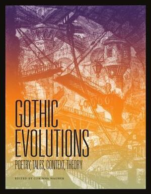 Gothic Evolutions: Poetry, Tales, Context, Theory by Corinna Wagner