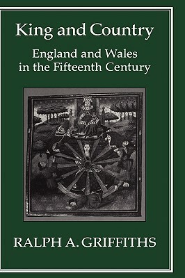 King and Country: England and Wales in the Fifteenth Century by Ralph Alan Griffiths
