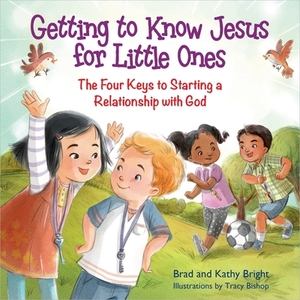 Getting to Know Jesus for Little Ones: The Four Keys to Starting a Relationship with God by Bill Bright, Kathy Bright, Brad Bright