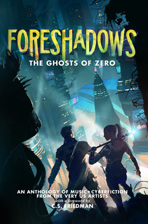 Foreshadows: The Ghosts of Zero by Christopher Dinkins, Joe Rixman, Jaleigh Johnson, Bilian, Michael Komarck, Robert J. Randisi, Mike Ferguson, C.S. Friedman, Jessica Van Oort, Ari Marmell, Robert Velarde, Michelangelo Buonarroti, Joshua Wentz, Rosemary Jones, Jeremy L.C. Jones, Dylan Leeds, Alternate Modes of Underwater Consciousness, Don Bassingthwaite, Ed Greenwood, Colin Garvey, Talon Dunning, Gene Pritsker, Ken Hart, Jeff LaSala, Jeremy Simmons, John LaSala, Ruth Lampi, Thee Crumb, Keith Baker, Brian W. Matthews, Ali Kilpatrick