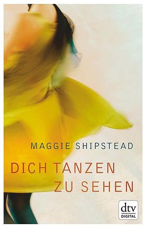 Dich tanzen zu sehen by Maggie Shipstead