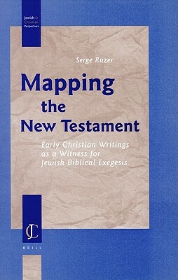 Mapping the New Testament: Early Christian Writings as a Witness for Jewish Biblical Exegesis by Serge Ruzer