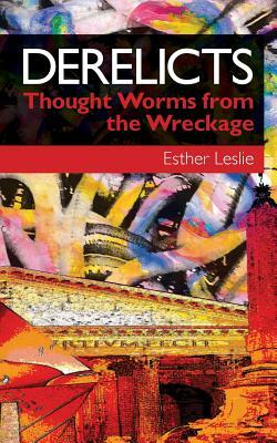 Derelicts: Thought Worms from the Wreckage by Esther Leslie