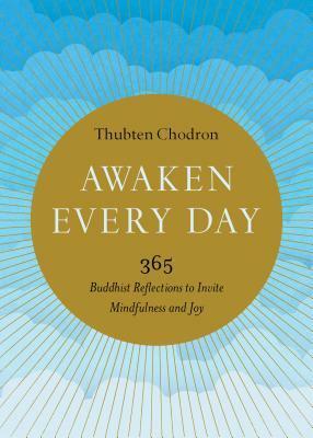 Awaken Every Day: 365 Buddhist Reflections to Invite Mindfulness and Joy by Thubten Chodron