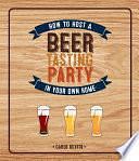 How To Host a Beer Tasting Party In Your Own Home: A Complete Kit by Chad Polenz, Joshua M. Bernstein, Martyn Cornell, Julia Burke, Carlo DeVito