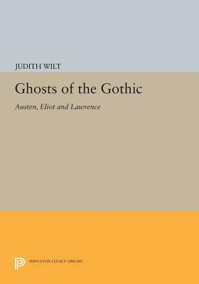 Ghosts of the Gothic: Austen, Eliot and Lawrence by Judith Wilt