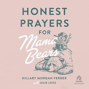 Honest Prayers for Mama Bears by Julie Loos, Hillary Morgan Ferrer