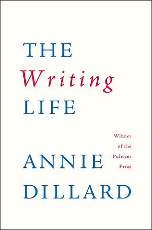 The Writing Life by Annie Dillard