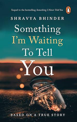 Something I'm Waiting to Tell You by Shravya Bhinder