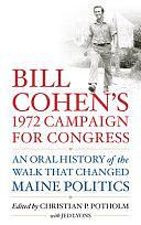 Bill Cohen's 1972 Campaign for Congress: An Oral History of the Walk that Changed Maine Politics by Christian P. Potholm, Jed Lyons, William S. Cohen