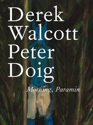 Morning, Paramin by Derek Walcott, Peter Doig