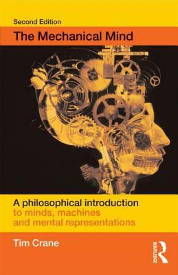 The Mechanical Mind: A Philosophical Introduction to Minds, Machines, and Mental Representation by Tim Crane