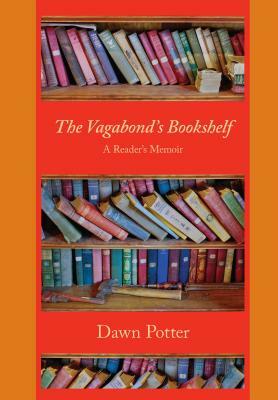 The Vagabond's Bookshelf: A Reader's Memoir by Dawn Potter