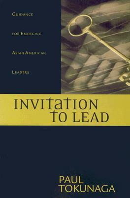 Invitation to Lead: Guidance for Emerging Asian American Leaders by Paul Tokunaga