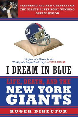 I Dream in Blue: Life, Death, and the New York Giants by Roger Director