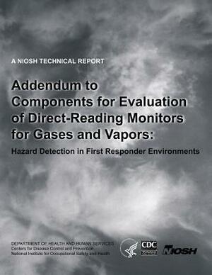 Addendum to Components for Evaluation of Direct-Reading Monitors for Gases and Vapors: Hazard Detection in First Responder Environments by National Institute Fo Safety and Health, D. Human Services, Centers for Disease Cont And Prevention