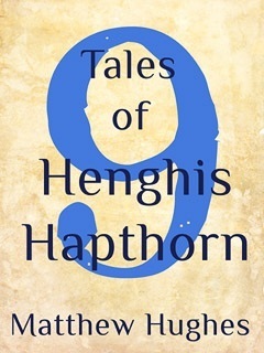 9 Tales of Henghis Hapthorn by Matthew Hughes