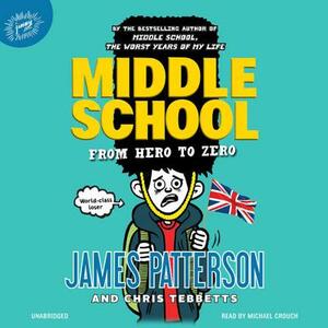 Middle School: From Hero to Zero by James Patterson, Chris Tebbetts
