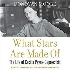 What Stars Are Made Of: The Life of Cecilia Payne-Gaposchkin by Jocelyn Bell Burnell