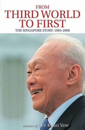 From Third World to First: The Singapore Story: 1965-2000 by Henry Kissinger, Lee Kuan Yew