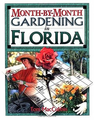 Month-by-Month Gardening in Florida by Tom MacCubbin