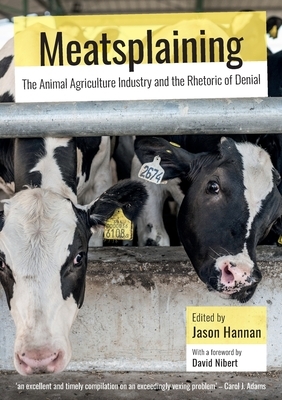 Meatsplaining: The Animal Agriculture Industry and the Rhetoric of Denial by 
