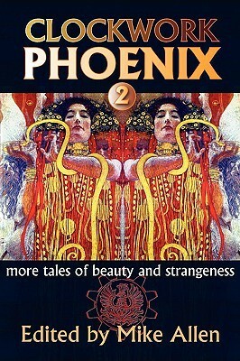 Clockwork Phoenix 2: More Tales of Beauty and Strangeness by Catherynne M. Valente, Kelly Barnhill, Claude Lalumière, Mary Robinette Kowal, Ann Leckie, Forrest Aguirre, Joanna Galbraith, Steve Rasnic Tem, Gemma Files, Leah Bobet, Saladin Ahmed, Barbara Krasnoff, Marie Brennan, Tanith Lee, Mike Allen, Stephen J. Barringer, Ian McHugh