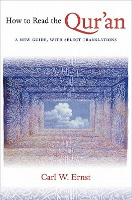 How to Read the Qur'an: A New Guide, with Select Translations by Carl W. Ernst