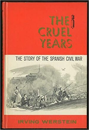 The Cruel Years; The Story Of The Spanish Civil War by Irving Werstein