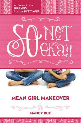 So Not Okay: An Honest Look at Bullying from the Bystander by Nancy N. Rue