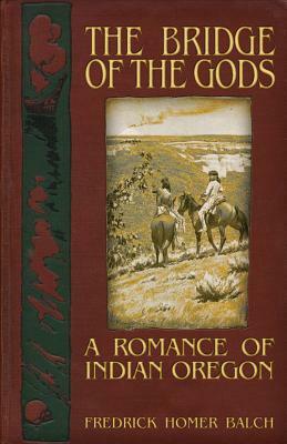 The Bridge of the Gods: A Romance of Indian Oregon by Frederic Homer Balch
