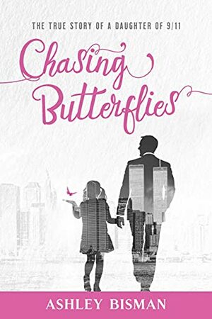 Chasing Butterflies: The True Story of a Daughter of 9/11 by Ashley Bisman
