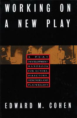 Working on a New Play: A Play Development Handbook for Actors, Directors, Designers & Playwrights by Edward M. Cohen