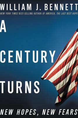 A Century Turns: New Hopes, New Fears by William J. Bennett